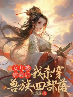 女儿被虐疯后，我杀穿了兽族四部落