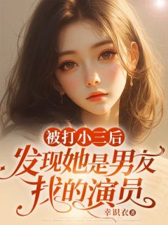 被打小三后，发现她是男友找的演员