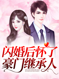 闪婚后怀了豪门继承人