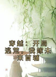 穿越：开局逃荒，我嫁未来首辅