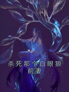 杀死那个白眼狼前妻