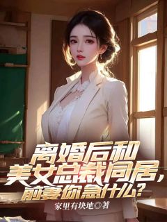 离婚后和美女总裁同居，前妻你急什么？