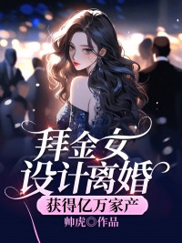 拜金女设计离婚，获得亿万家产